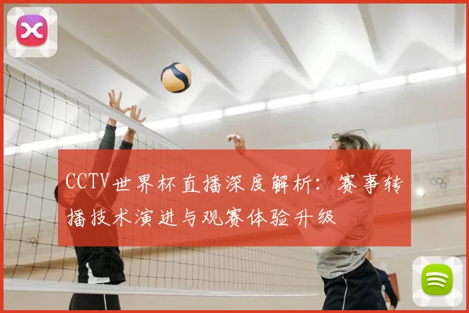 CCTV世界杯直播深度解析：赛事转播技术演进与观赛体验升级