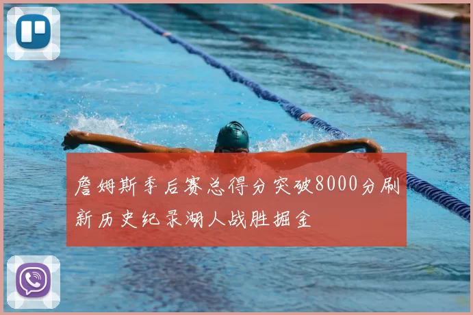 詹姆斯季后赛总得分突破8000分刷新历史纪录湖人战胜掘金