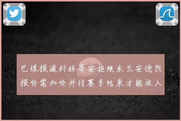 巴媒报道科林蒂安拒绝米兰安德烈报价需加价并待赛季结束才能放人