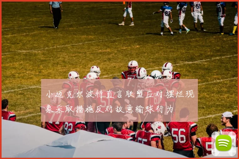 小迈克尔波特直言联盟应对摆烂现象采取措施反对故意输球行为