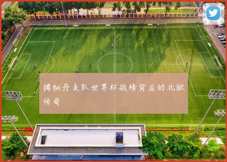 揭秘丹麦队世界杯战绩背后的北欧传奇