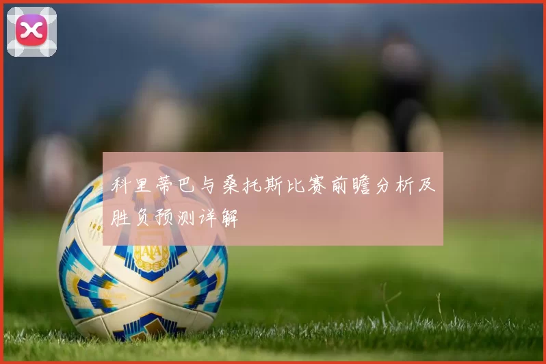 科里蒂巴与桑托斯比赛前瞻分析及胜负预测详解