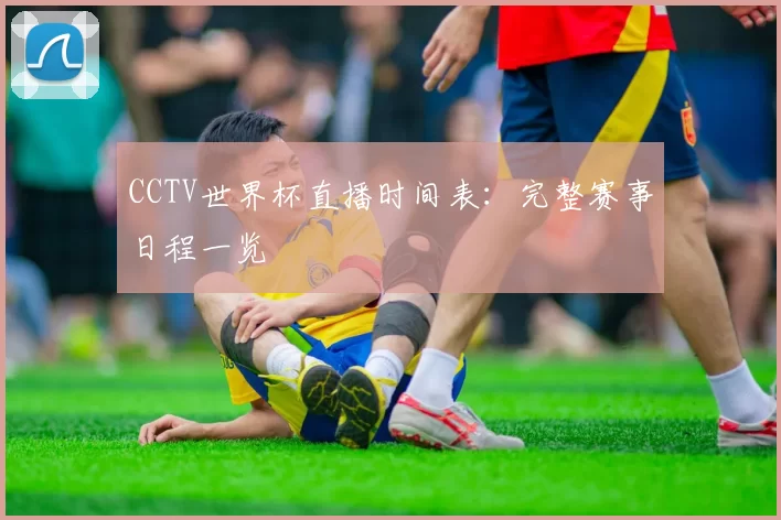 CCTV世界杯直播时间表：完整赛事日程一览