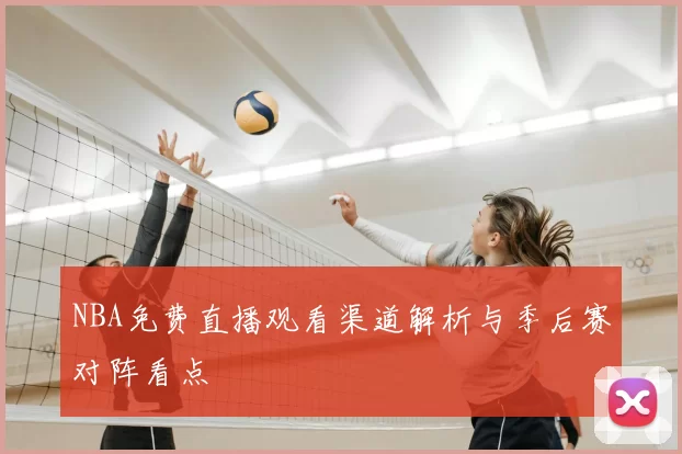 NBA免费直播观看渠道解析与季后赛对阵看点