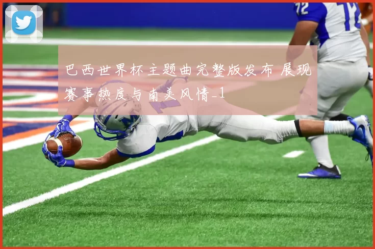 巴西世界杯主题曲完整版发布 展现赛事热度与南美风情_1