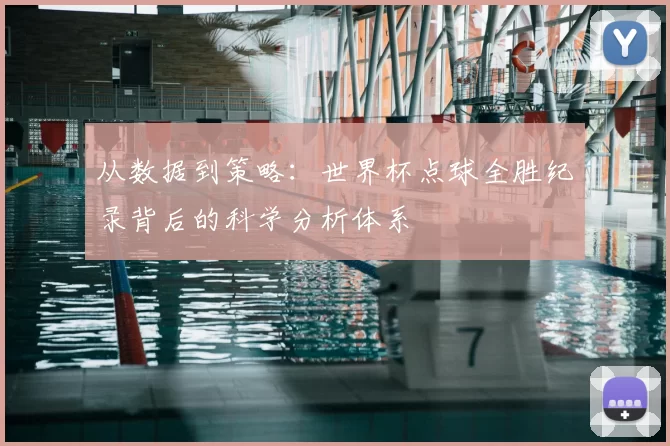 从数据到策略：世界杯点球全胜纪录背后的科学分析体系