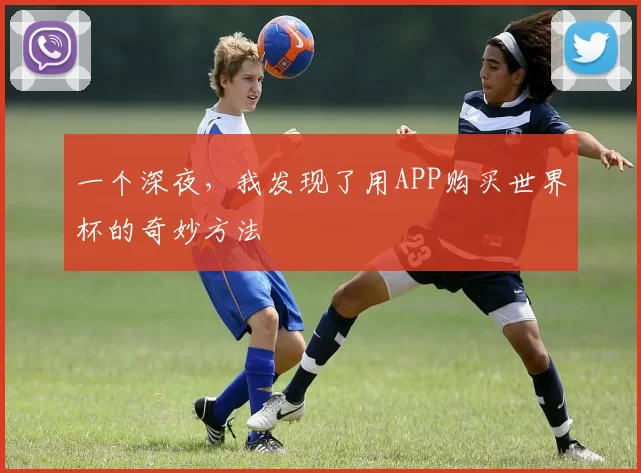 一个深夜，我发现了用APP购买世界杯的奇妙方法