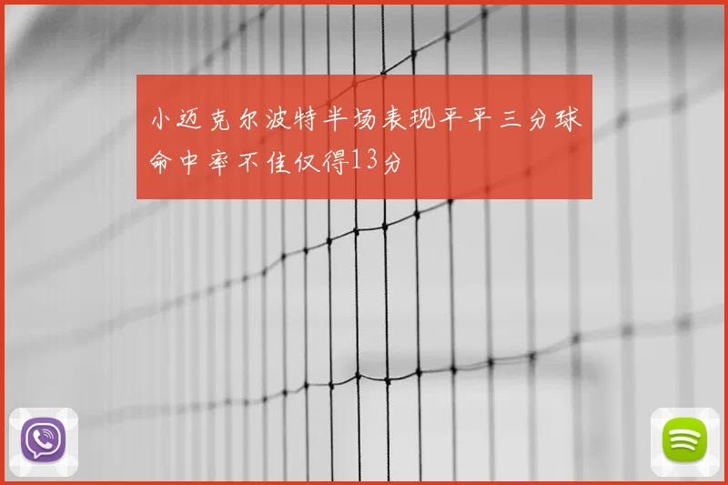 小迈克尔波特半场表现平平三分球命中率不佳仅得13分