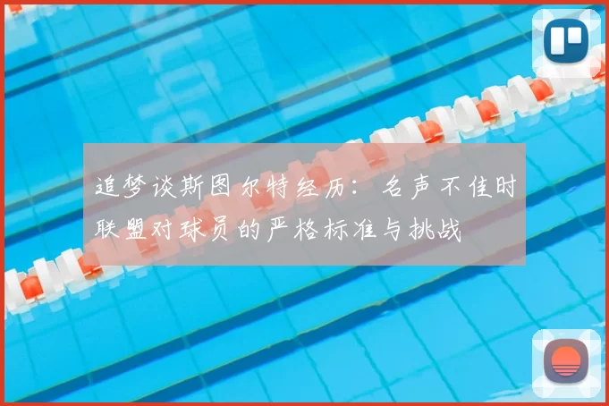 追梦谈斯图尔特经历：名声不佳时联盟对球员的严格标准与挑战
