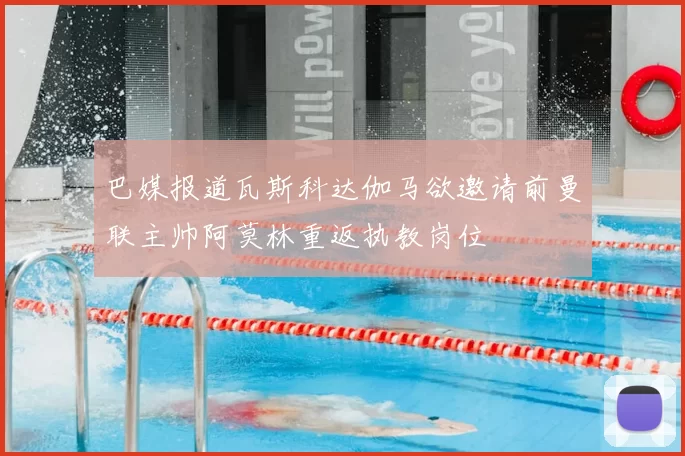 巴媒报道瓦斯科达伽马欲邀请前曼联主帅阿莫林重返执教岗位